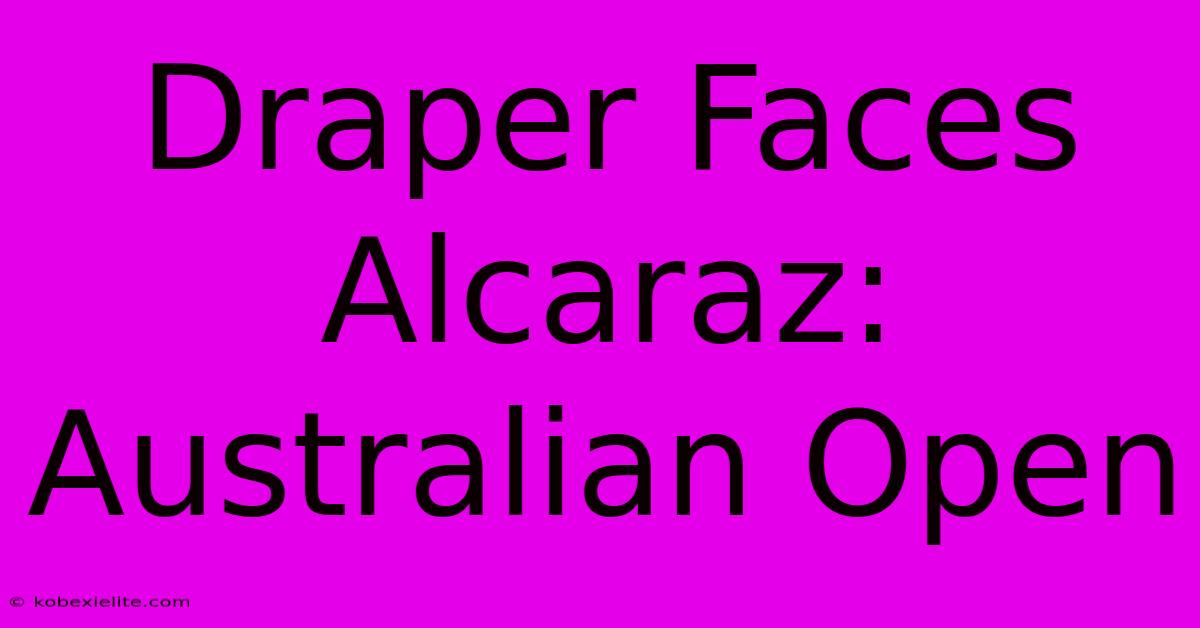 Draper Faces Alcaraz: Australian Open