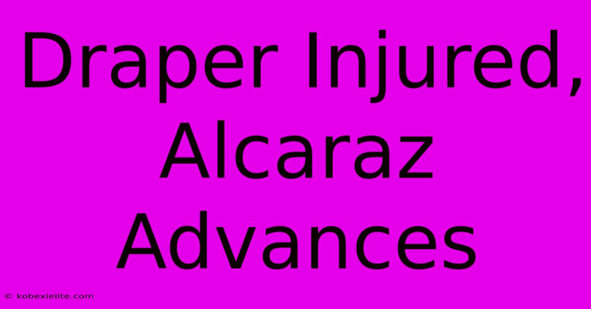 Draper Injured, Alcaraz Advances