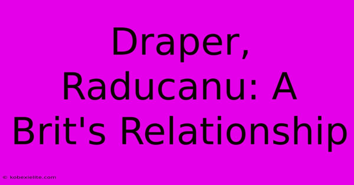 Draper, Raducanu: A Brit's Relationship