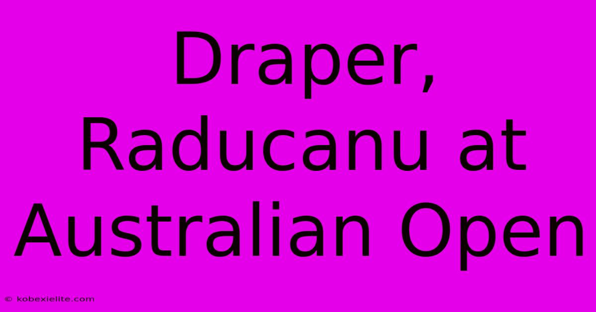 Draper, Raducanu At Australian Open