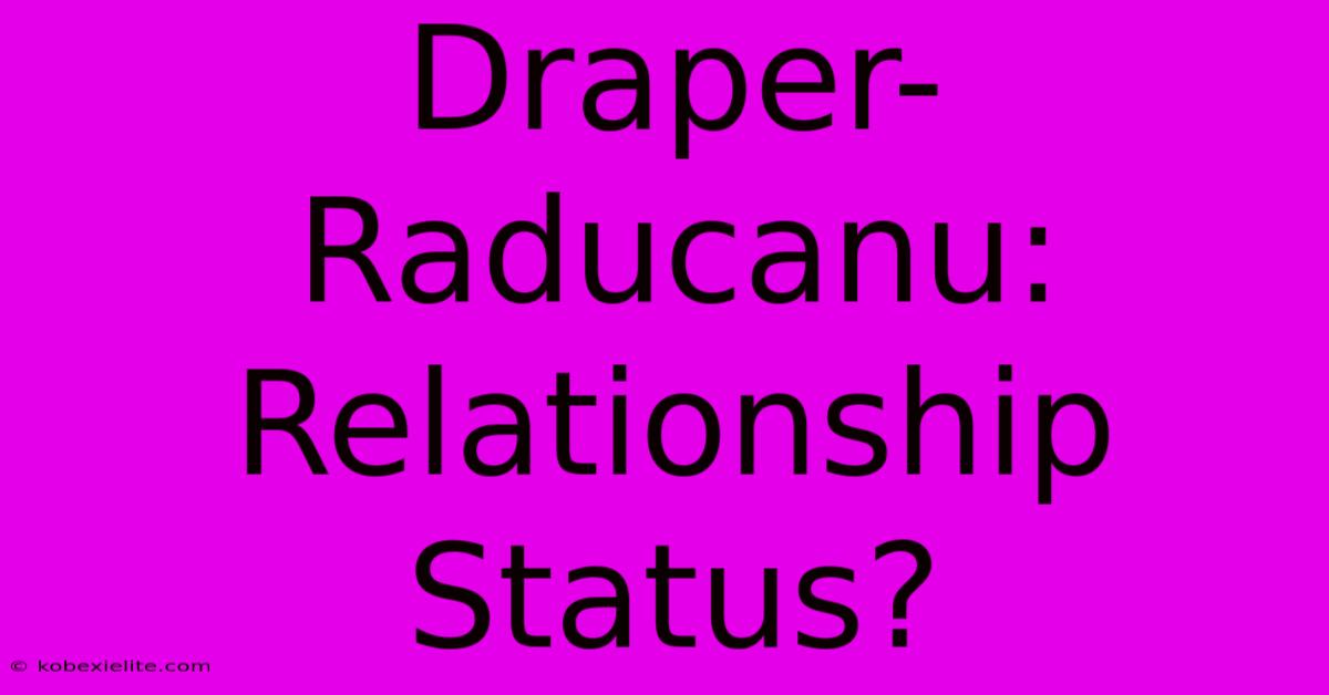 Draper-Raducanu: Relationship Status?