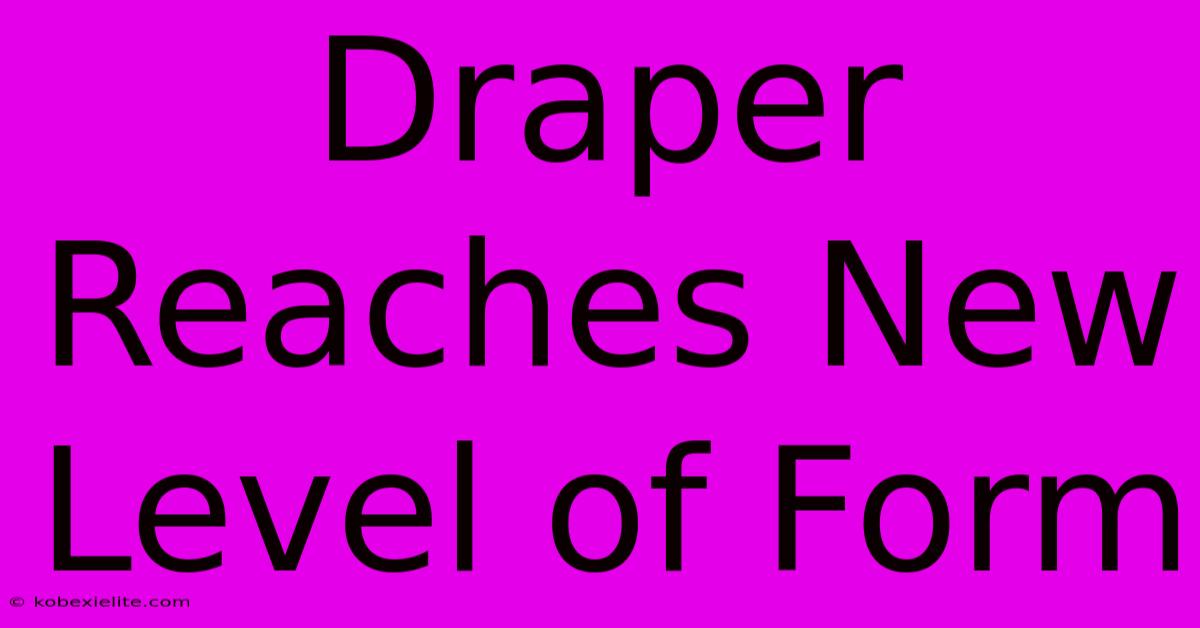 Draper Reaches New Level Of Form