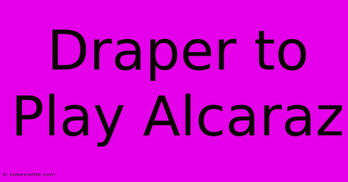 Draper To Play Alcaraz