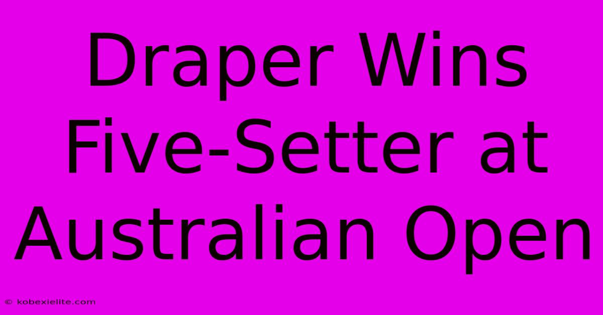 Draper Wins Five-Setter At Australian Open