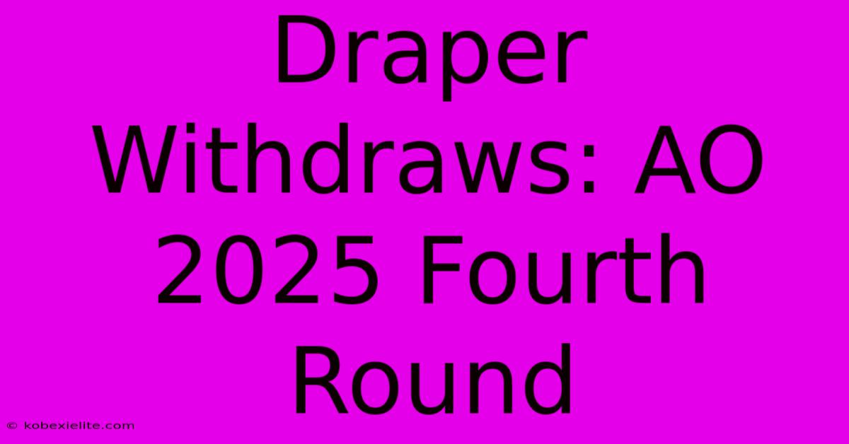 Draper Withdraws: AO 2025 Fourth Round