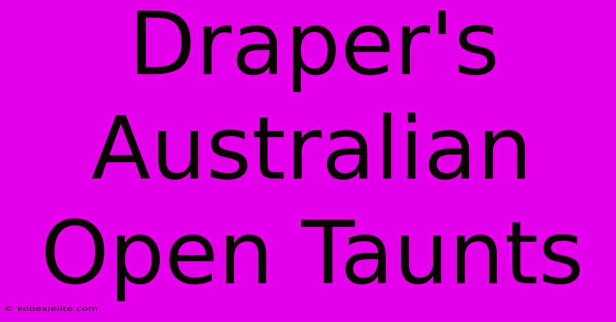 Draper's Australian Open Taunts