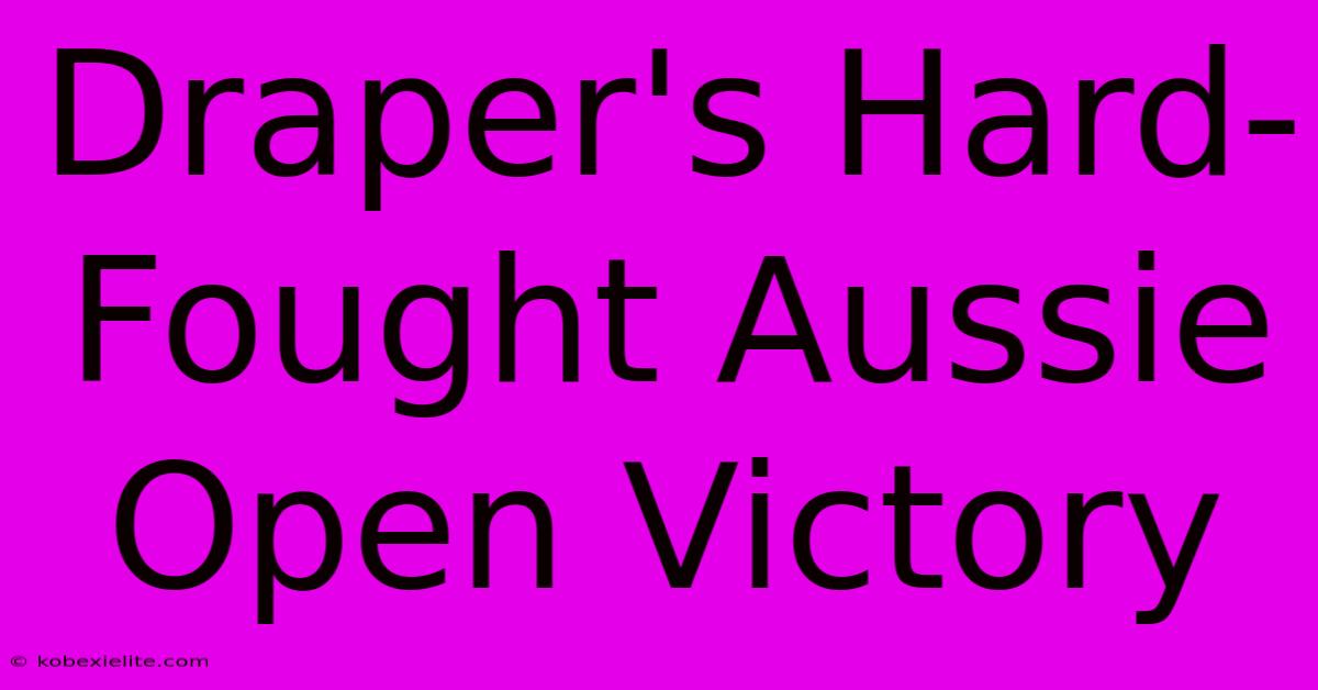 Draper's Hard-Fought Aussie Open Victory