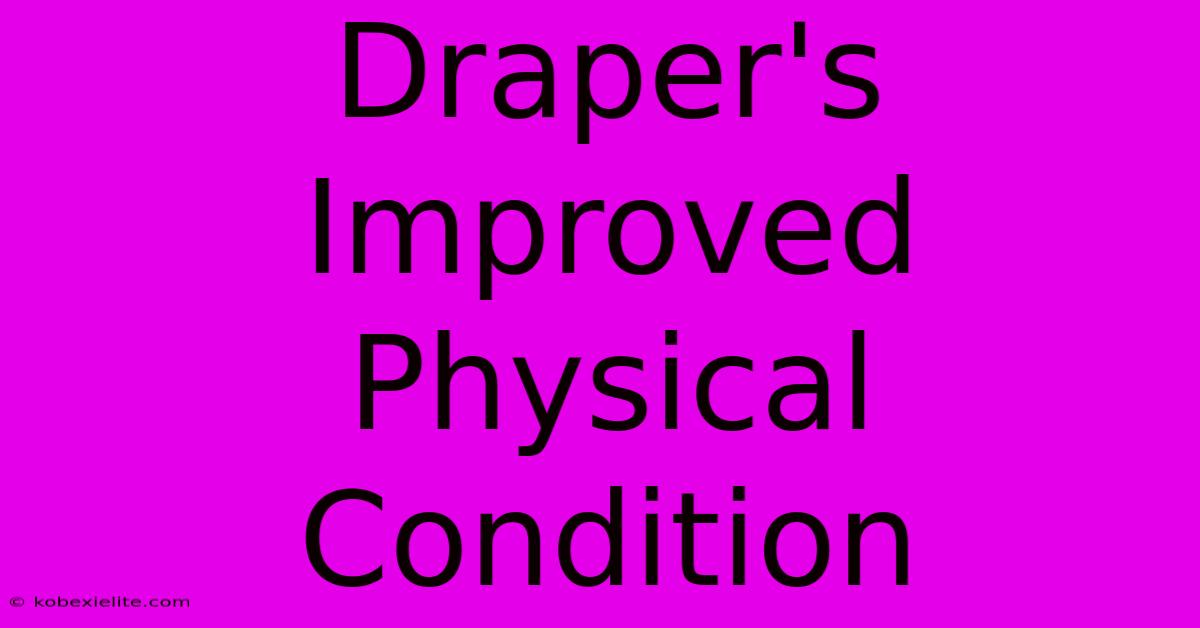 Draper's Improved Physical Condition