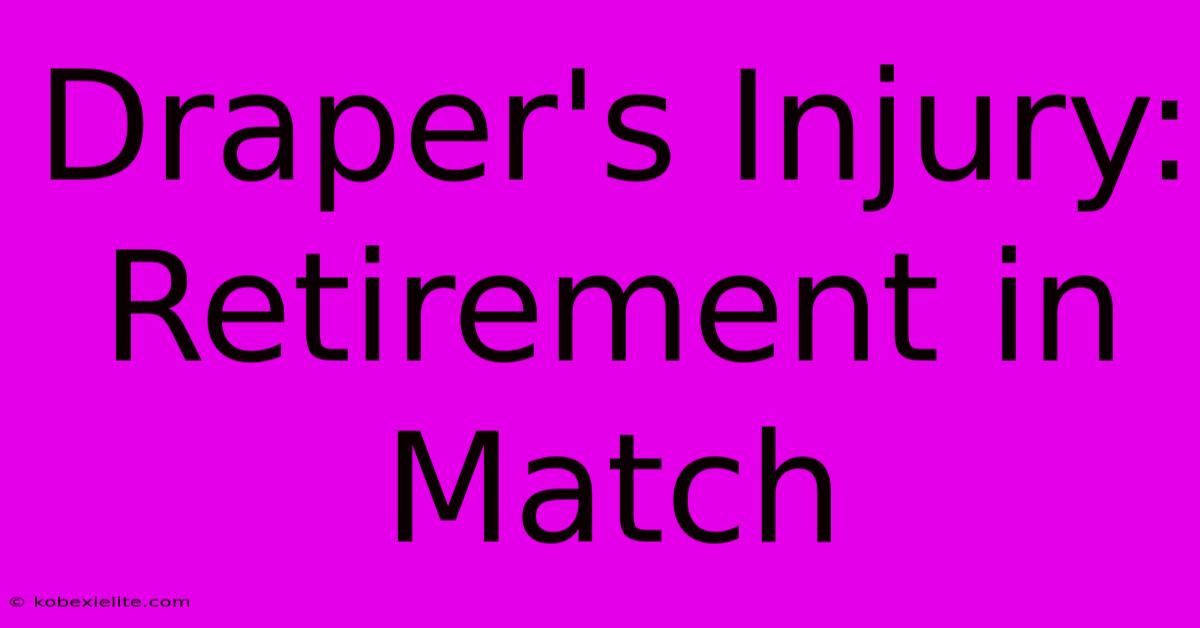 Draper's Injury: Retirement In Match