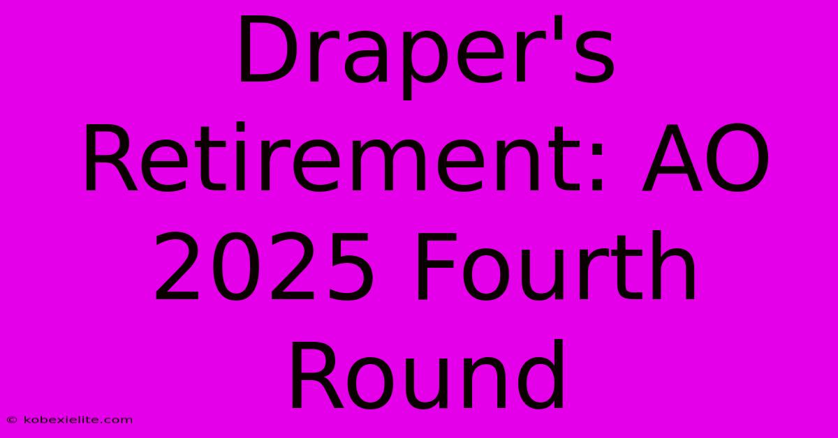 Draper's Retirement: AO 2025 Fourth Round