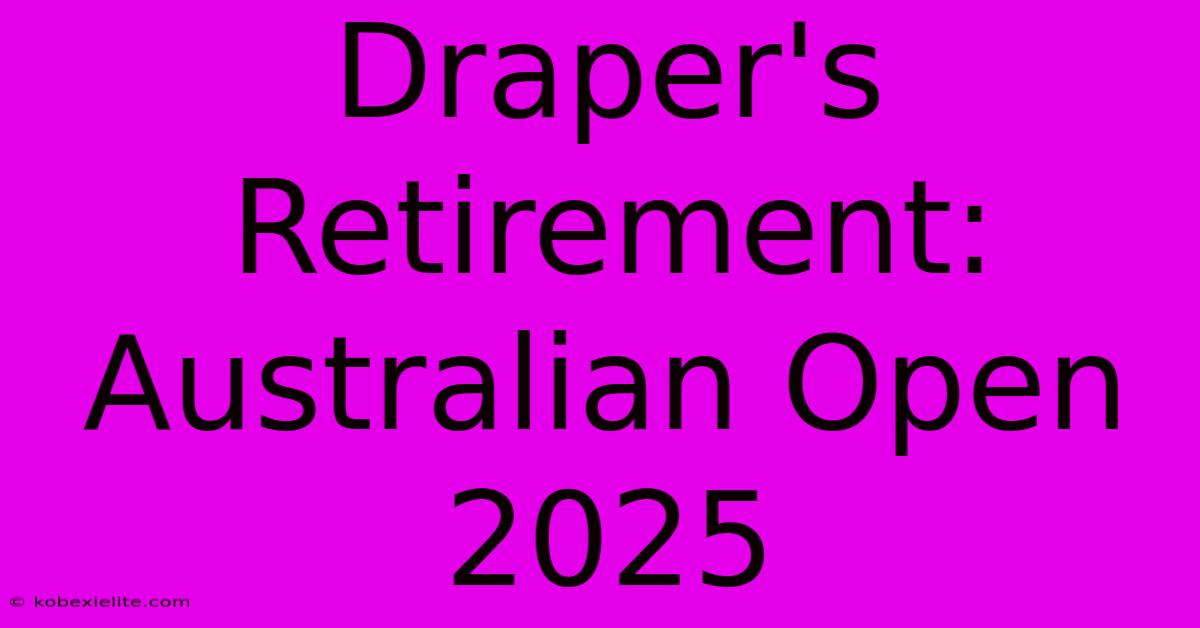 Draper's Retirement: Australian Open 2025