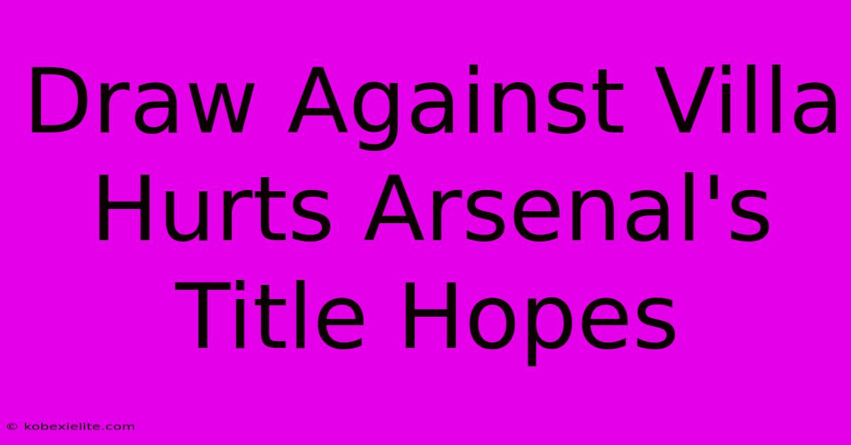 Draw Against Villa Hurts Arsenal's Title Hopes