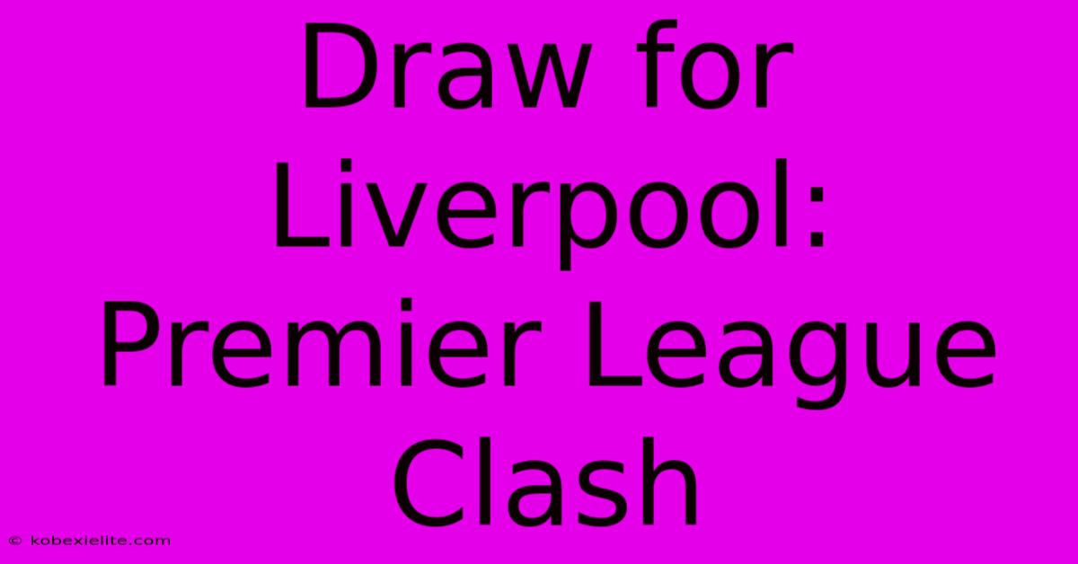 Draw For Liverpool: Premier League Clash