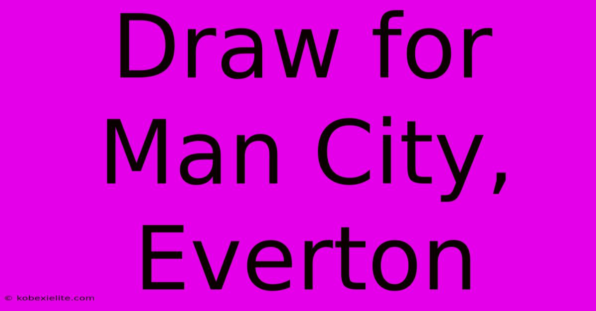 Draw For Man City, Everton