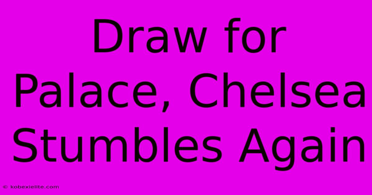 Draw For Palace, Chelsea Stumbles Again