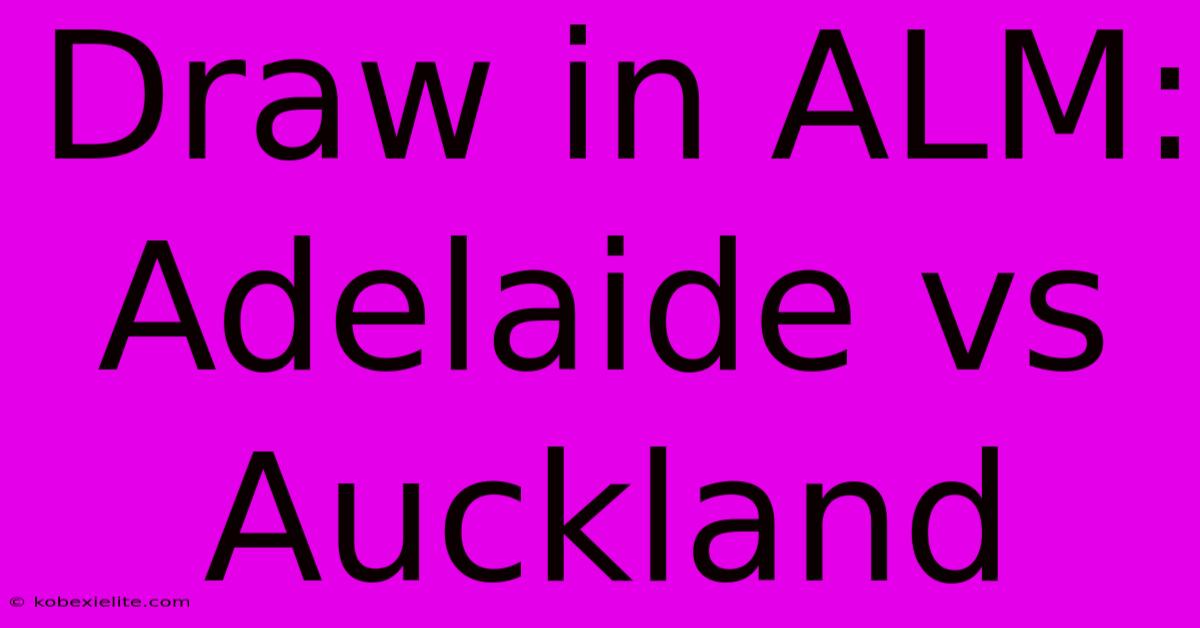 Draw In ALM: Adelaide Vs Auckland