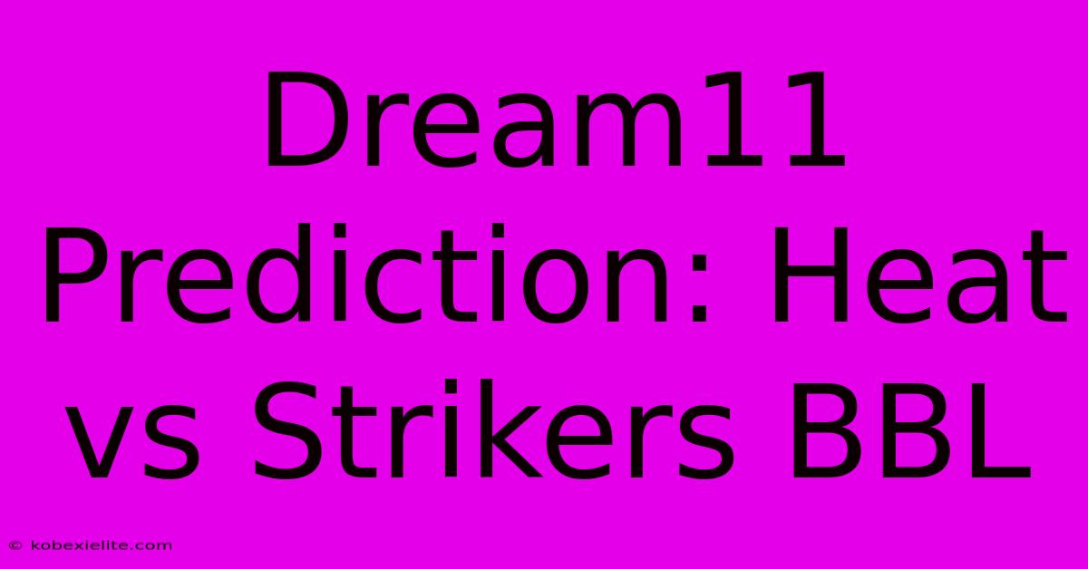 Dream11 Prediction: Heat Vs Strikers BBL