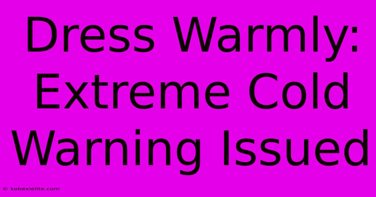 Dress Warmly: Extreme Cold Warning Issued