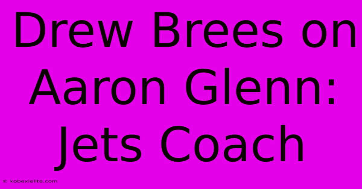 Drew Brees On Aaron Glenn: Jets Coach