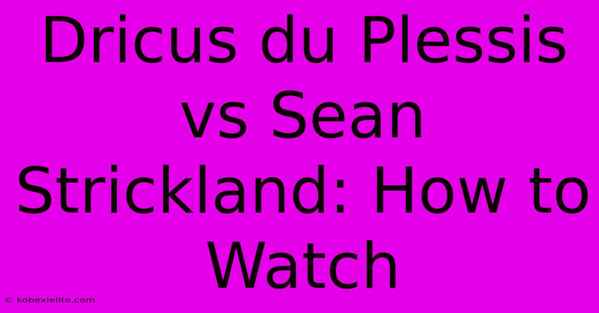 Dricus Du Plessis Vs Sean Strickland: How To Watch