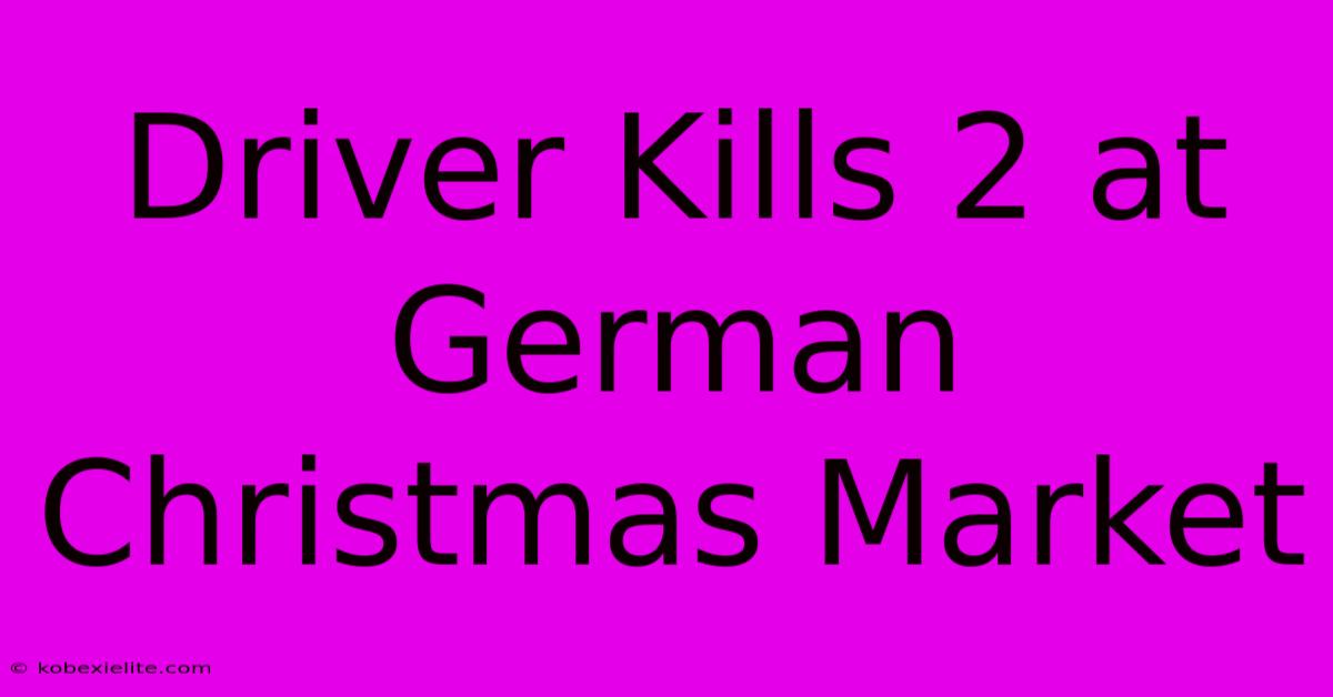 Driver Kills 2 At German Christmas Market