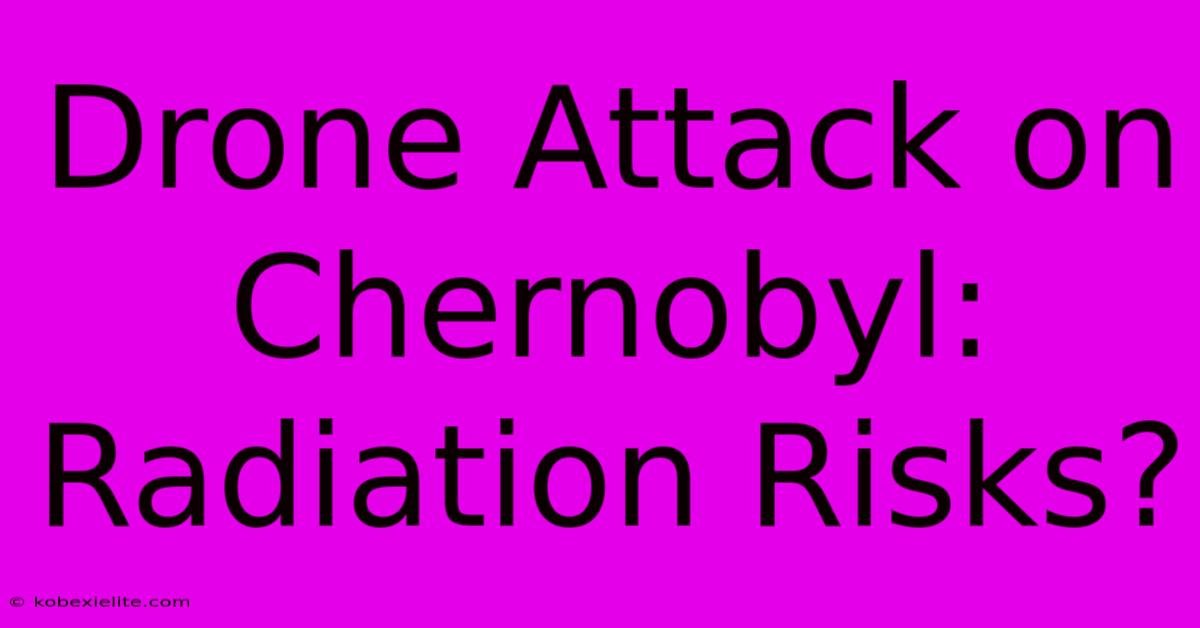 Drone Attack On Chernobyl:  Radiation Risks?