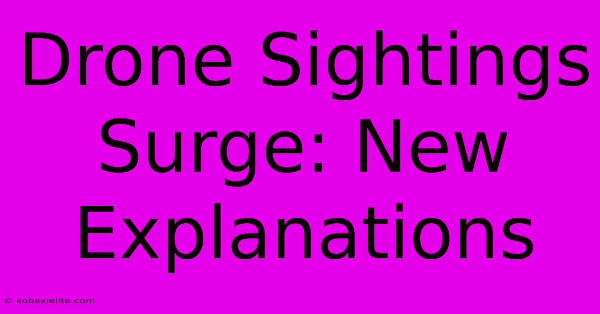 Drone Sightings Surge: New Explanations Drone Sightings Surge: New Explanations