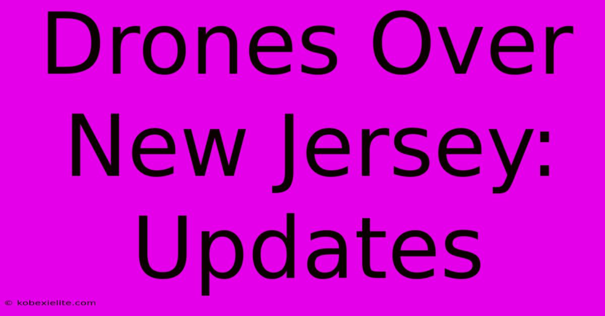 Drones Over New Jersey: Updates Drones Over New Jersey: Updates