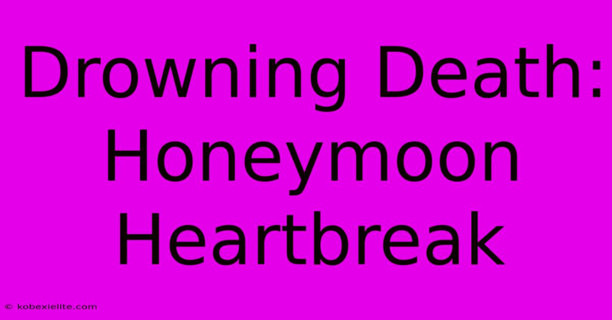 Drowning Death: Honeymoon Heartbreak