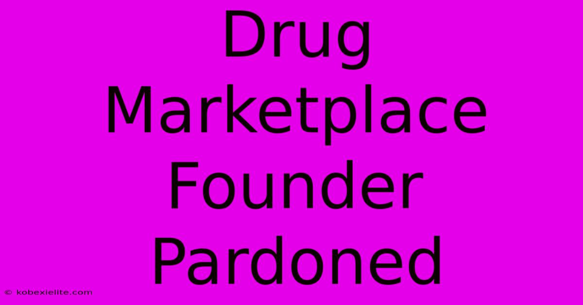 Drug Marketplace Founder Pardoned