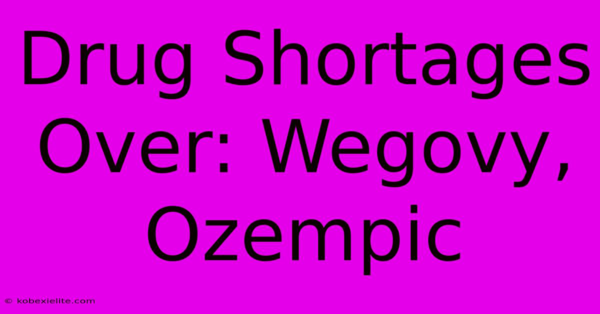 Drug Shortages Over: Wegovy, Ozempic