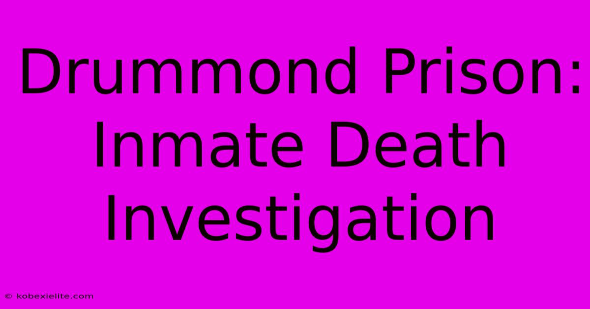 Drummond Prison: Inmate Death Investigation