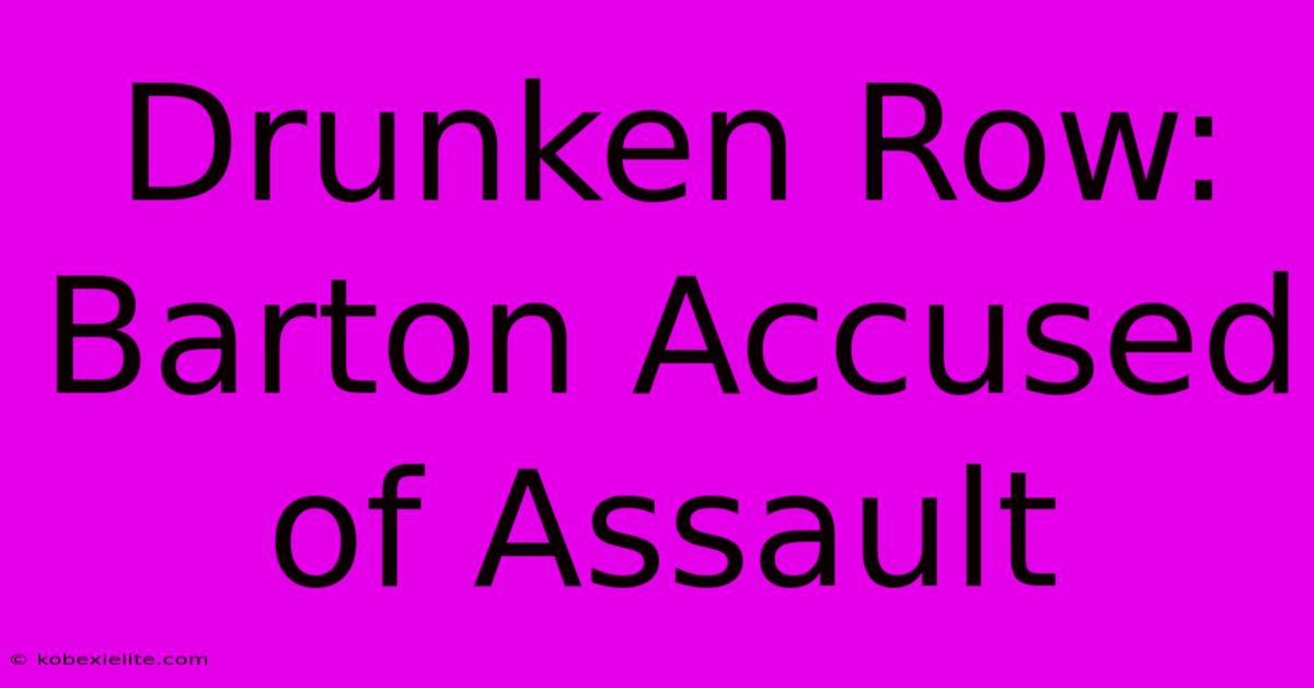 Drunken Row: Barton Accused Of Assault