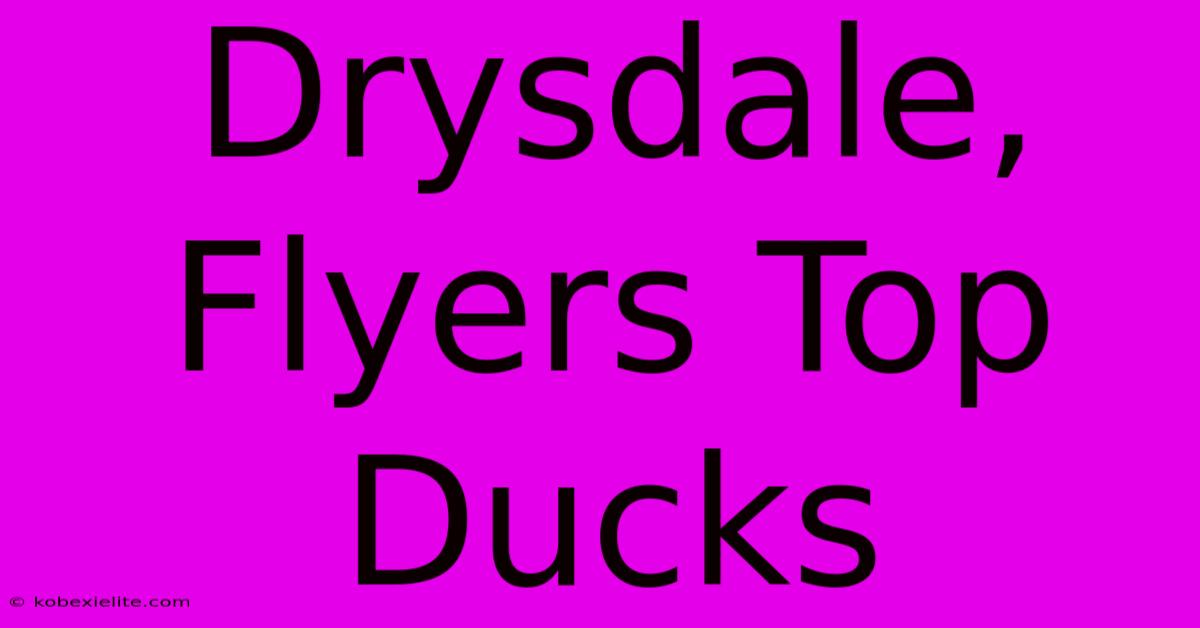 Drysdale, Flyers Top Ducks