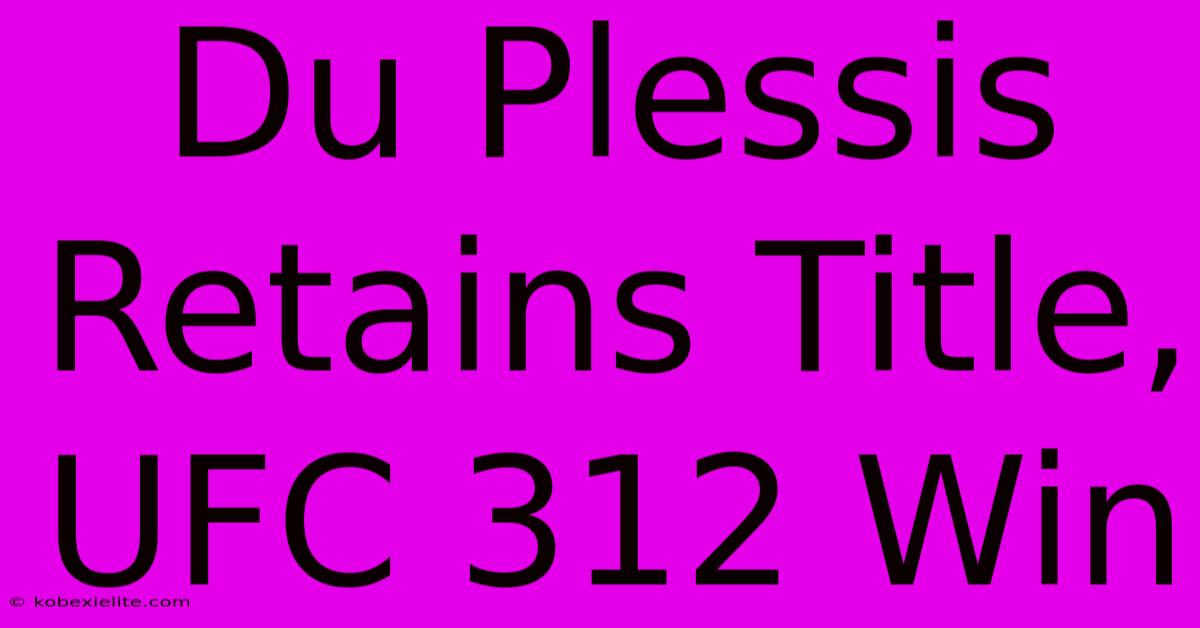 Du Plessis Retains Title, UFC 312 Win