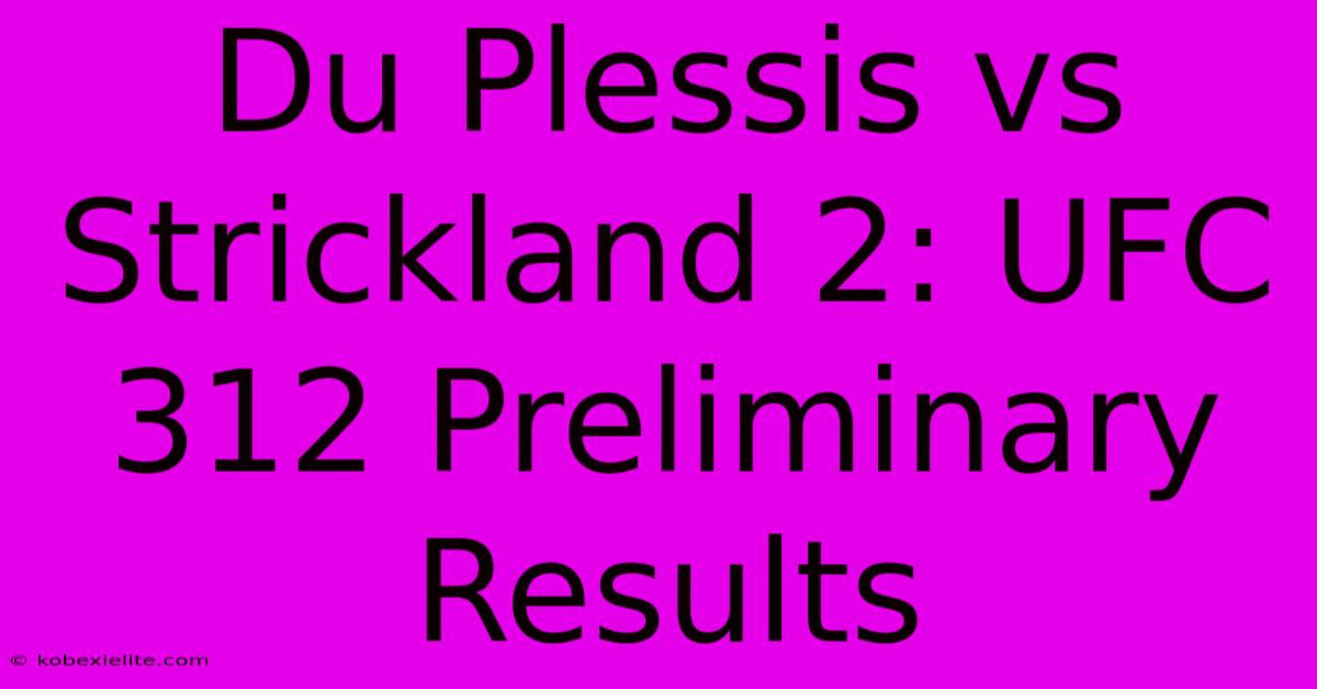 Du Plessis Vs Strickland 2: UFC 312 Preliminary Results