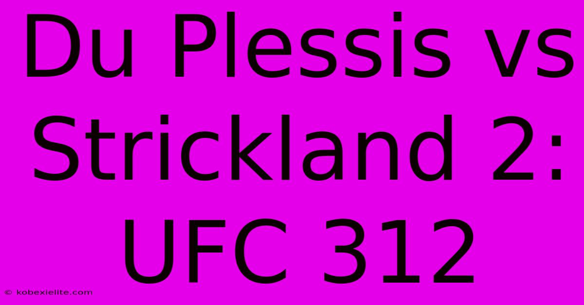 Du Plessis Vs Strickland 2: UFC 312