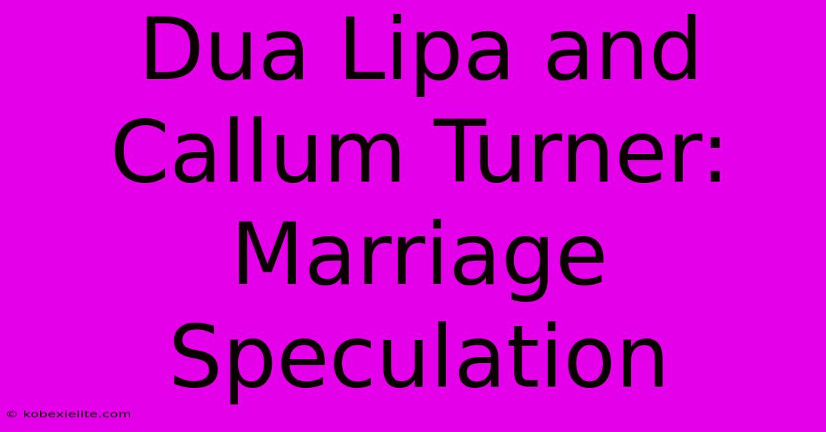 Dua Lipa And Callum Turner: Marriage Speculation