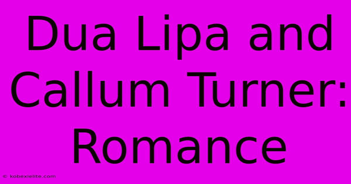 Dua Lipa And Callum Turner: Romance