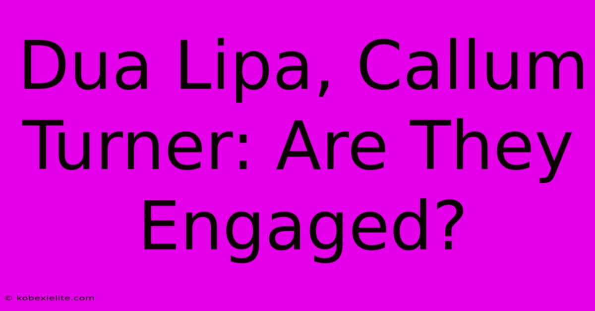 Dua Lipa, Callum Turner: Are They Engaged?