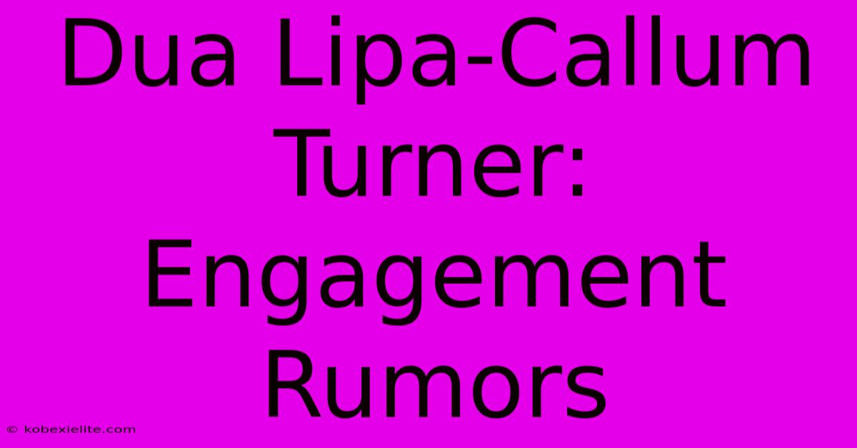 Dua Lipa-Callum Turner: Engagement Rumors