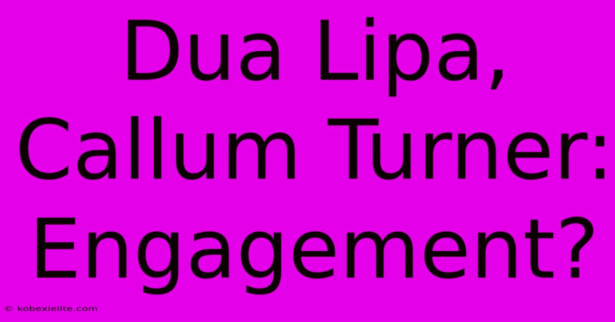 Dua Lipa, Callum Turner: Engagement?