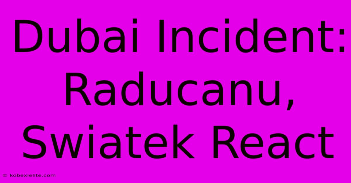 Dubai Incident: Raducanu, Swiatek React