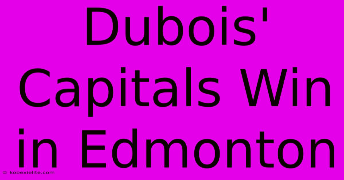 Dubois' Capitals Win In Edmonton