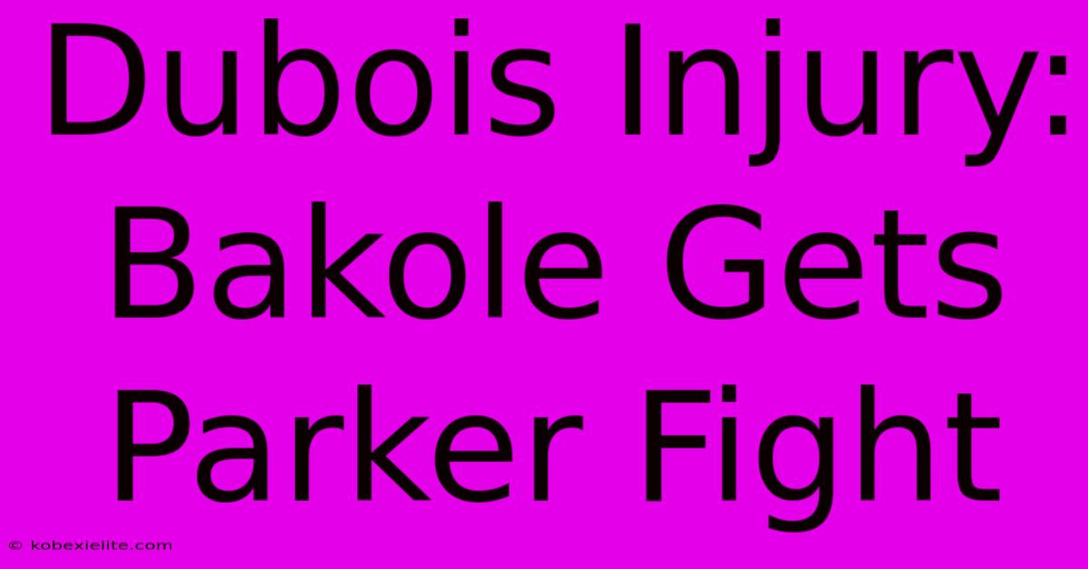 Dubois Injury: Bakole Gets Parker Fight