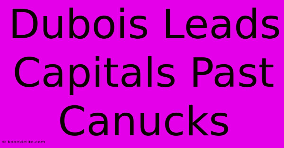 Dubois Leads Capitals Past Canucks