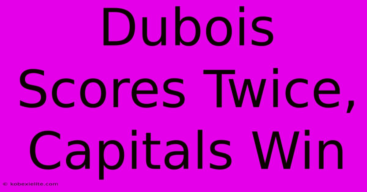 Dubois Scores Twice, Capitals Win