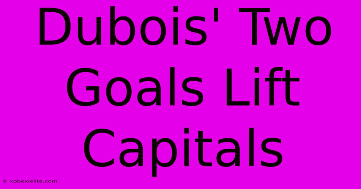 Dubois' Two Goals Lift Capitals