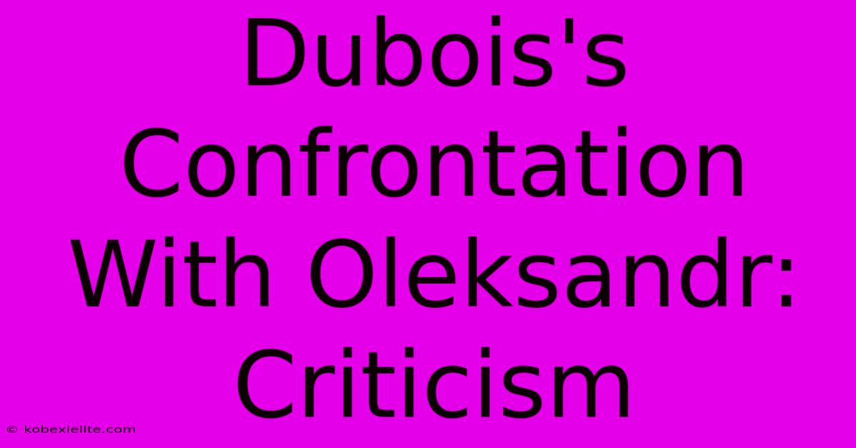 Dubois's Confrontation With Oleksandr: Criticism