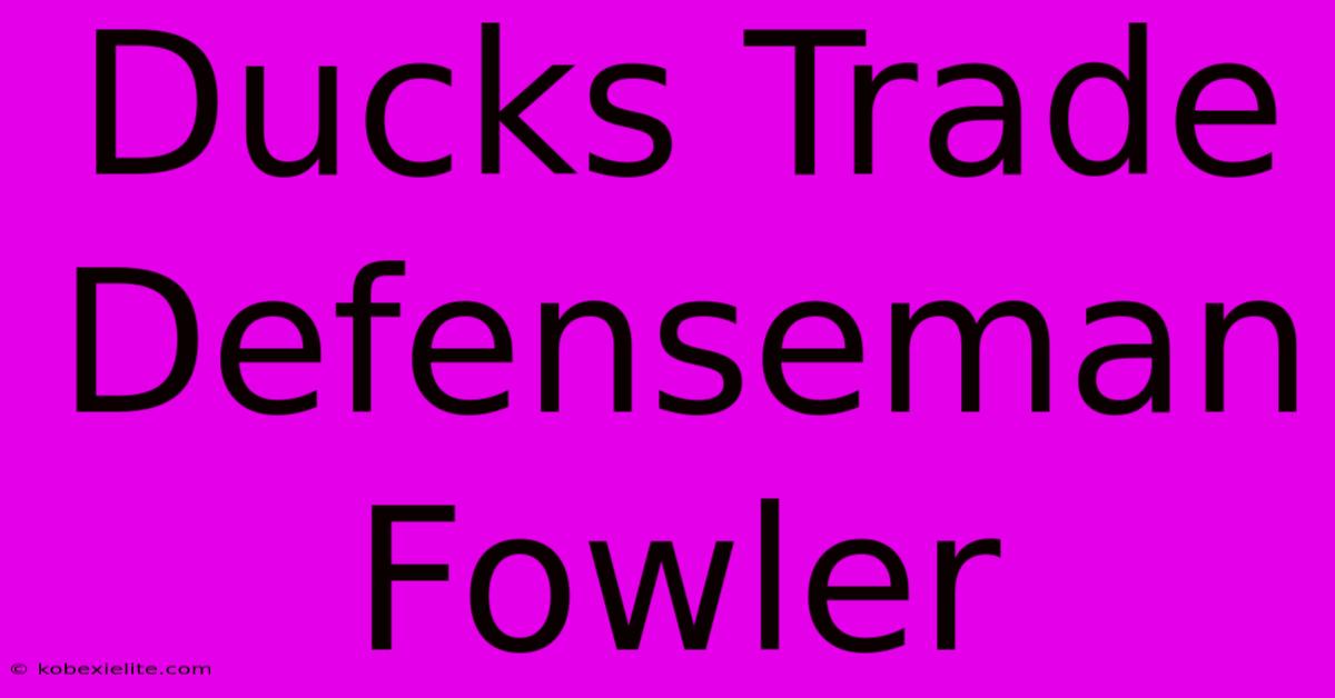 Ducks Trade Defenseman Fowler Ducks Trade Defenseman Fowler